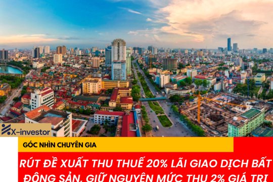 Nóng: Rút đề xuất thu thuế 20% lãi giao dịch bất động sản, giữ nguyên mức thu 2% giá trị chuyển nhượng