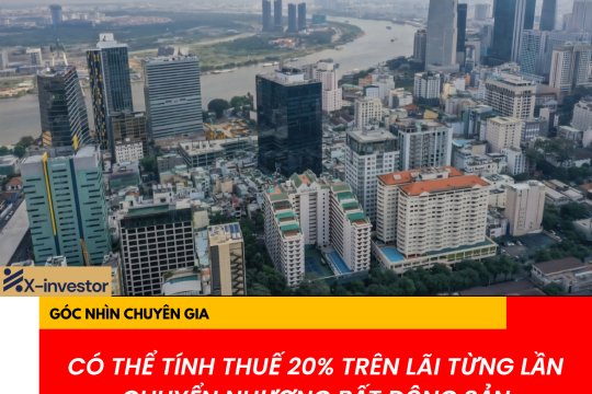 Dự thảo Luật Thuế TNCN: Đề xuất tính thuế 20% trên lãi từng lần chuyển nhượng bất động sản