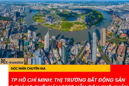 Tp Hồ Chí Minh: Thị trường bất động sản 6 tháng cuối năm 2025 vẫn còn khó khăn