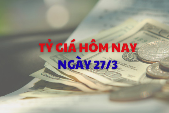 Tỷ giá hôm nay 27/3: USD và NDT diễn biến trái chiều